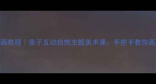 图片 零基础儿童绘画教程｜亲子互动自然主题美术课：手把手教你画会发光的蝴蝶