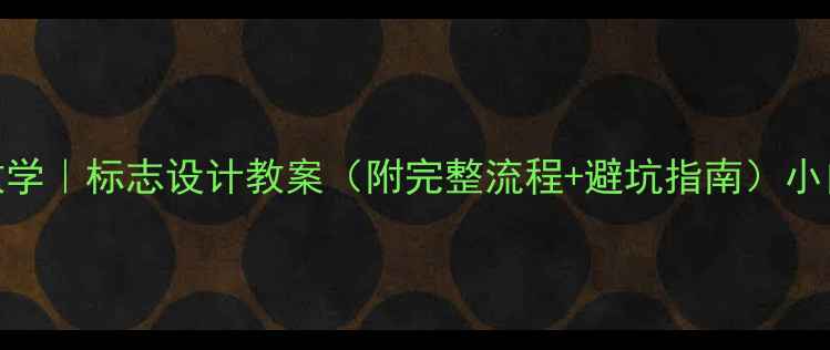 图片 零基础手把手教学｜标志设计教案（附完整流程+避坑指南）小白秒变设计师！