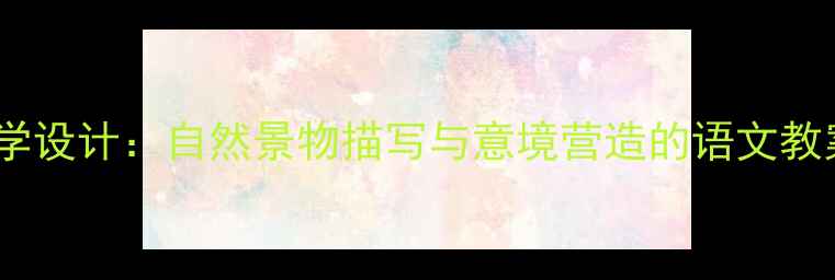 图片 雾凇与莲花课文教学设计：自然景物描写与意境营造的语文教案（含写作指导）1