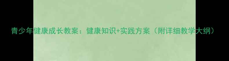 图片 青少年健康成长教案：健康知识+实践方案（附详细教学大纲）