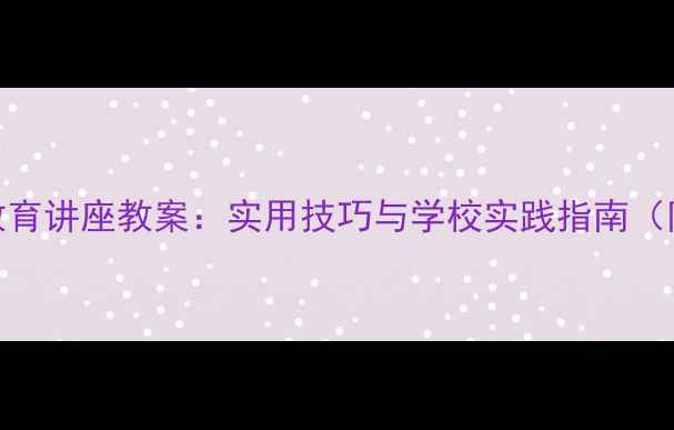 图片 青少年心理健康教育讲座教案：实用技巧与学校实践指南（附详细课件模板）