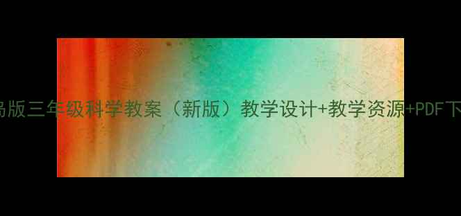 图片 青岛版三年级科学教案（新版）教学设计+教学资源+PDF下载2