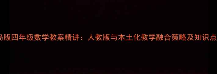 图片 青岛版四年级数学教案精讲：人教版与本土化教学融合策略及知识点全2