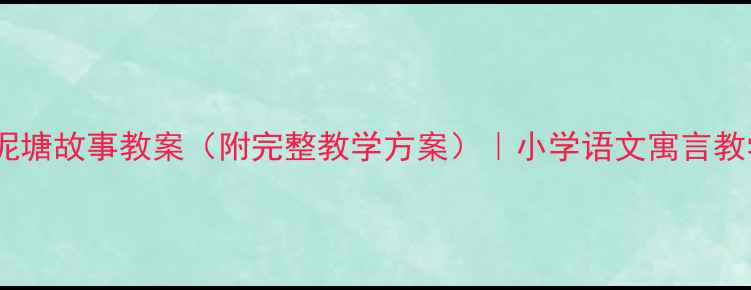 图片 青蛙卖泥塘故事教案（附完整教学方案）｜小学语文寓言教学案例2