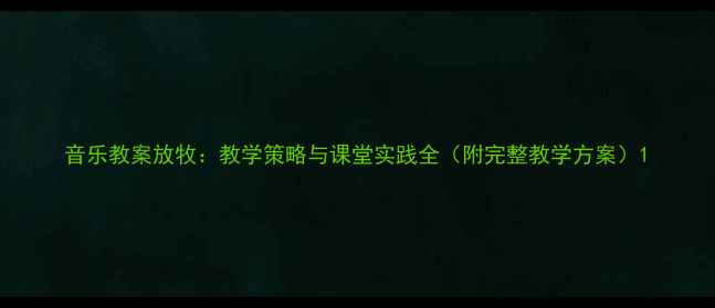 图片 音乐教案放牧：教学策略与课堂实践全（附完整教学方案）1