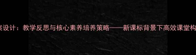 图片 音乐教案设计：教学反思与核心素养培养策略——新课标背景下高效课堂构建指南2