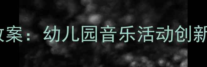 图片 音乐粉刷匠大班教案：幼儿园音乐活动创新设计与实践指南1