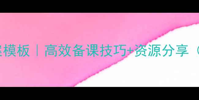 图片 音乐老师备课教案模板｜高效备课技巧+资源分享（附完整资源包）2