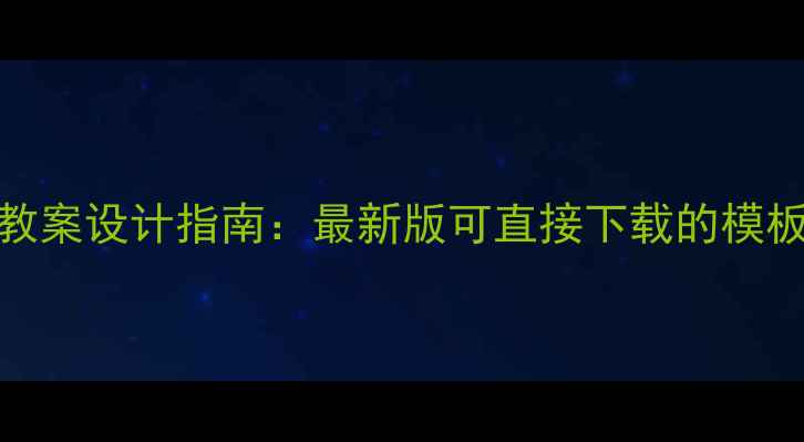 图片 音乐课堂计划与教案设计指南：最新版可直接下载的模板及教学步骤详解