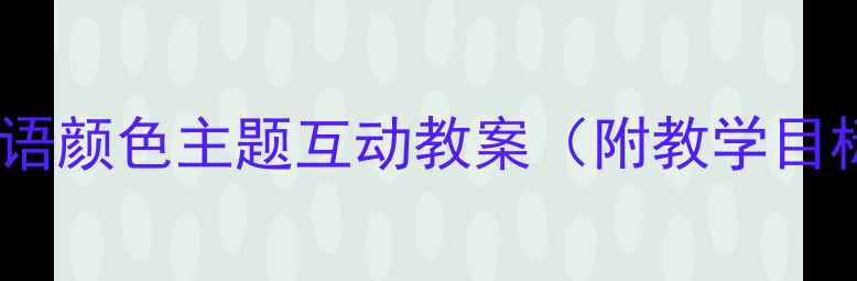 图片 颜色对话课教学设计小学英语颜色主题互动教案（附教学目标、活动设计、评价方法）2