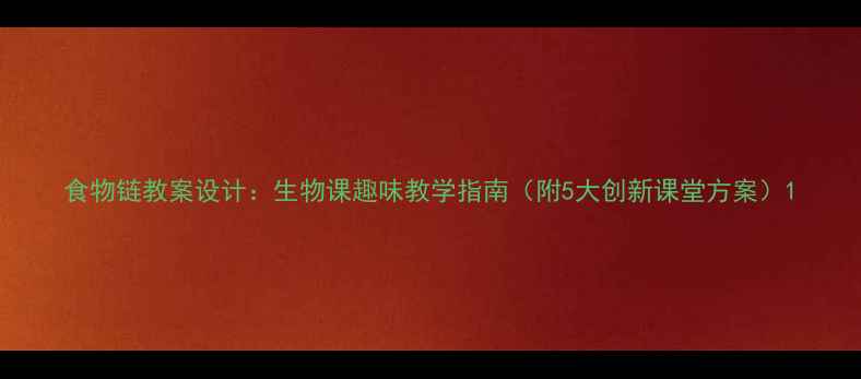 图片 食物链教案设计：生物课趣味教学指南（附5大创新课堂方案）1