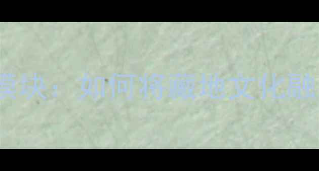 图片 香格里拉教案5大核心模块：如何将藏地文化融入语文课堂的实践指南