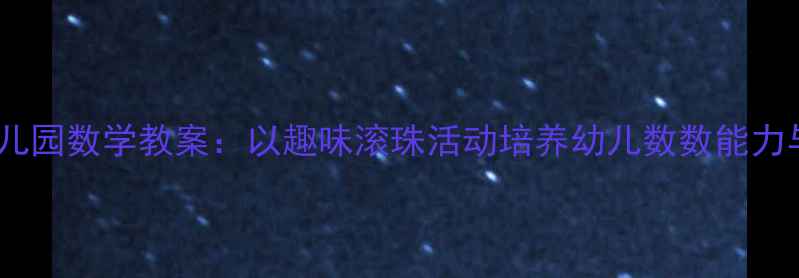 图片 骨碌骨碌幼儿园数学教案：以趣味滚珠活动培养幼儿数数能力与空间感知1