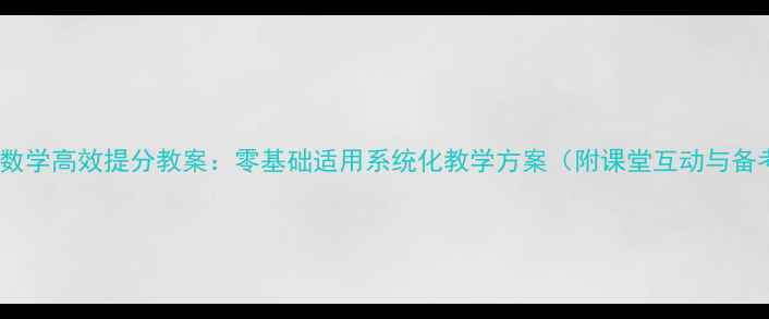 图片 高一文科数学高效提分教案：零基础适用系统化教学方案（附课堂互动与备考技巧）2