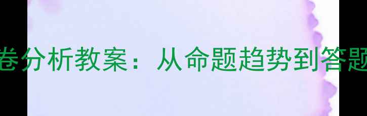 图片 高三语文冲刺期试卷分析教案：从命题趋势到答题模板的全流程拆解