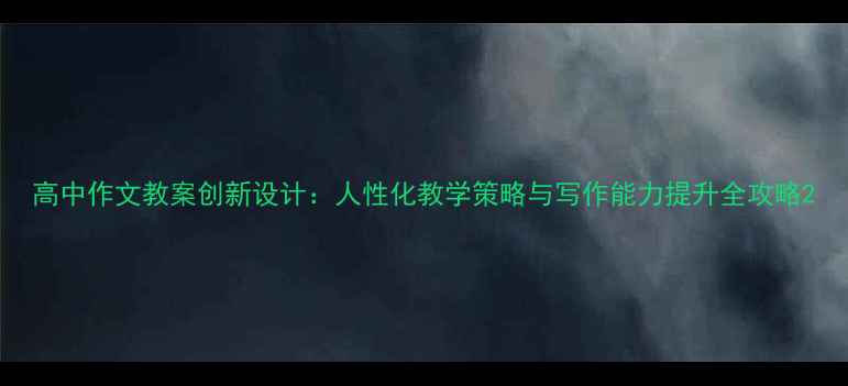 图片 高中作文教案创新设计：人性化教学策略与写作能力提升全攻略2