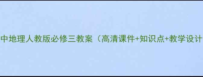 图片 高中地理人教版必修三教案（高清课件+知识点+教学设计）