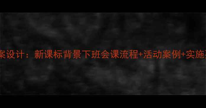 图片 高中德育班会教案设计：新课标背景下班会课流程+活动案例+实施要点（附模板）2