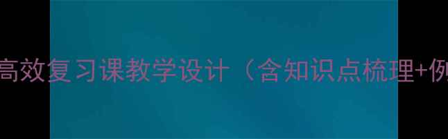 图片 高中物理教案模板：高效复习课教学设计（含知识点梳理+例题精讲+真题演练）1