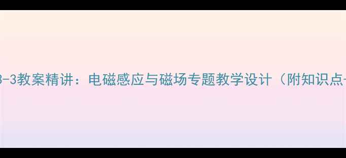 图片 高中物理选修3-3教案精讲：电磁感应与磁场专题教学设计（附知识点+习题+答案）2