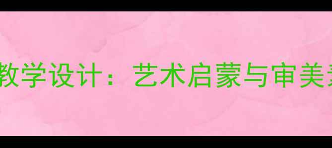 图片 高中美术第一课教学设计：艺术启蒙与审美素养的深度建构2