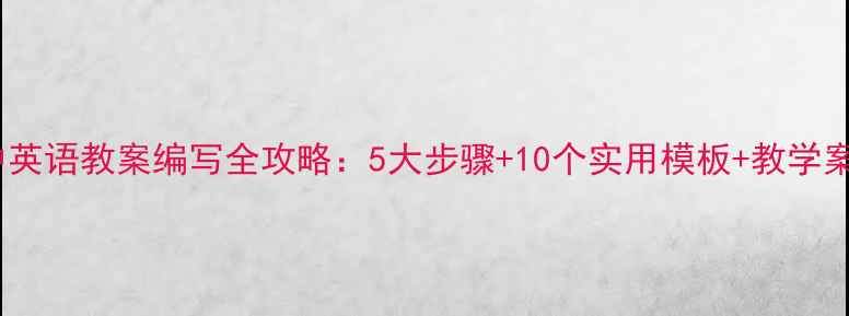 图片 高中英语教案编写全攻略：5大步骤+10个实用模板+教学案例2