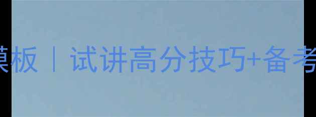 图片 高中语文试讲教案模板｜试讲高分技巧+备考攻略（附逐字稿）1