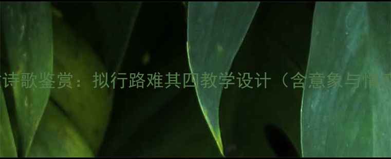 图片 高中语文诗歌鉴赏：拟行路难其四教学设计（含意象与情感探究）2