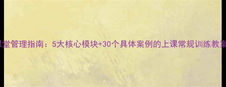 图片 高效课堂管理指南：5大核心模块+30个具体案例的上课常规训练教案设计2