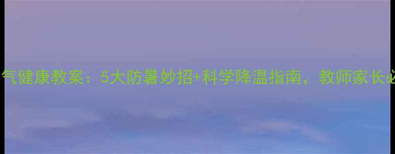 图片 高温天气健康教案：5大防暑妙招+科学降温指南，教师家长必备！1