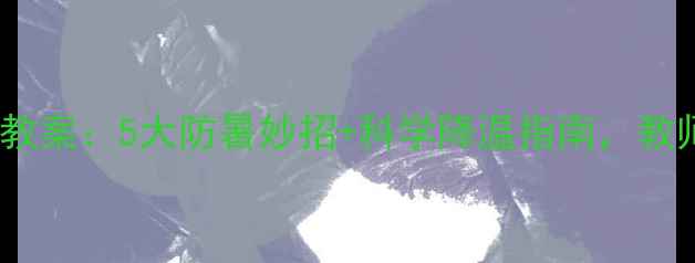 图片 高温天气健康教案：5大防暑妙招+科学降温指南，教师家长必备！2