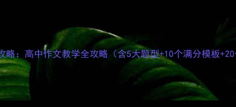 图片 高考作文高分攻略：高中作文教学全攻略（含5大题型+10个满分模板+20个万能素材）1