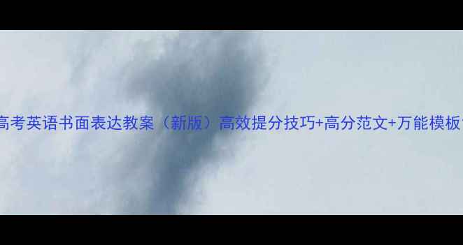 图片 高考英语书面表达教案（新版）高效提分技巧+高分范文+万能模板1
