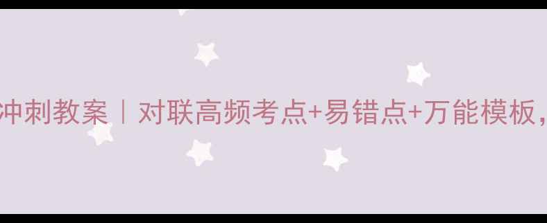 图片 高考语文对联冲刺教案｜对联高频考点+易错点+万能模板，附真题拆解1
