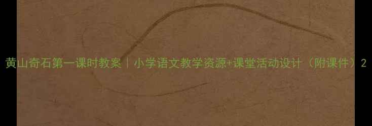 图片 黄山奇石第一课时教案｜小学语文教学资源+课堂活动设计（附课件）2