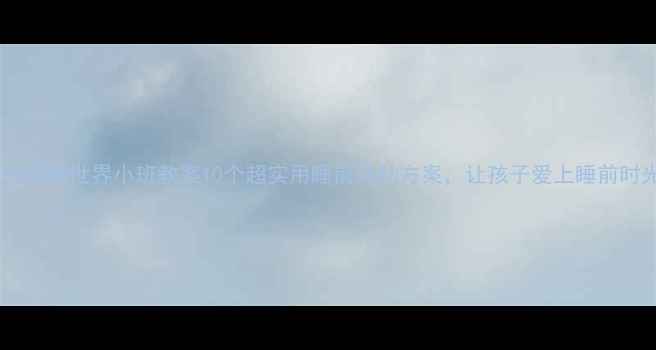 图片 黑夜的奇妙世界小班教案10个超实用睡前活动方案，让孩子爱上睡前时光！2