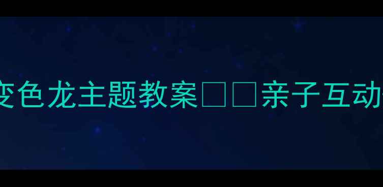 图片 🌈✨幼儿园美术活动超人气变色龙主题教案✨🐍亲子互动+色彩启蒙+创意手工全攻略2