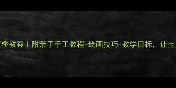 图片 🌈中班美术彩虹桥教案｜附亲子手工教程+绘画技巧+教学目标，让宝贝画出彩虹桥！