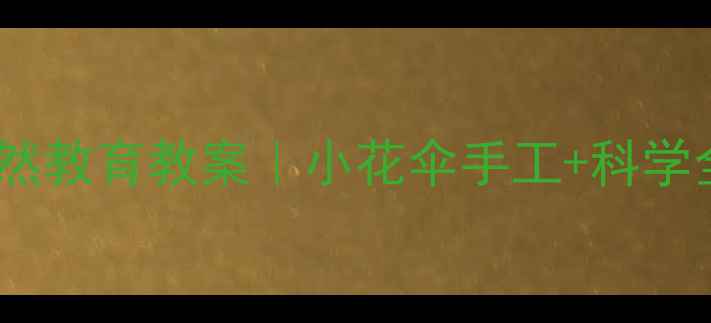 图片 🌈中班自然教育教案｜小花伞手工+科学全攻略✨2