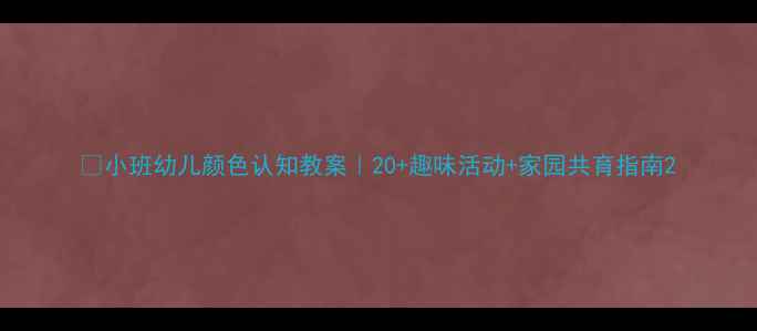 图片 🌈小班幼儿颜色认知教案｜20+趣味活动+家园共育指南2