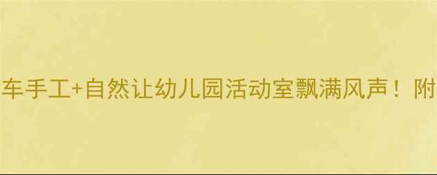 图片 🌈小班教案｜风车手工+自然让幼儿园活动室飘满风声！附亲子版制作指南