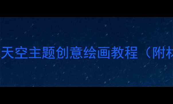 图片 🌈幼儿园美术教案｜天空主题创意绘画教程（附材料清单+分龄指导）
