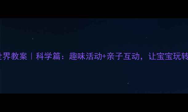 图片 🌊小班水中世界教案｜科学篇：趣味活动+亲子互动，让宝宝玩转水的奥秘！1