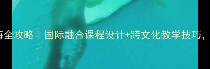 图片 🌊幼儿园中班教案出海全攻略｜国际融合课程设计+跨文化教学技巧，让中国教育走向世界1