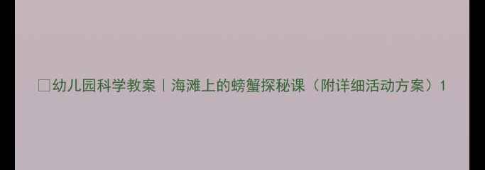 图片 🌊幼儿园科学教案｜海滩上的螃蟹探秘课（附详细活动方案）1