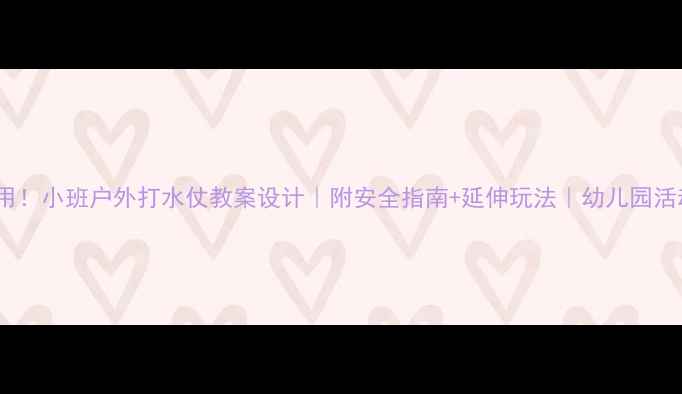 图片 🌊超实用！小班户外打水仗教案设计｜附安全指南+延伸玩法｜幼儿园活动方案1