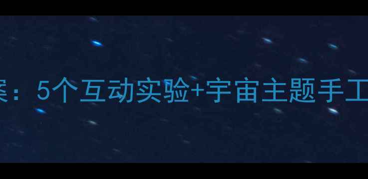 图片 🌌✨小学科学课奇妙的太空教案：5个互动实验+宇宙主题手工，让孩子秒变小天文学家！🚀1