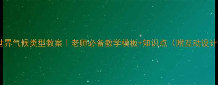 图片 🌍世界气候类型教案｜老师必备教学模板+知识点（附互动设计）1