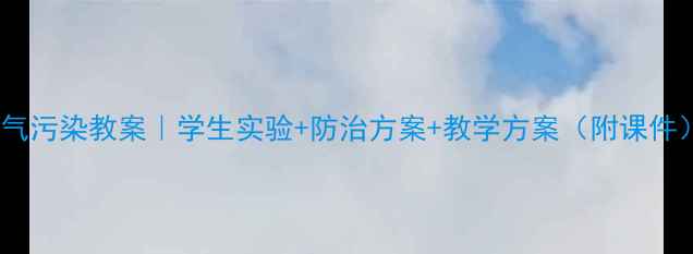 图片 🌍初中物理大气污染教案｜学生实验+防治方案+教学方案（附课件）｜教师必备2