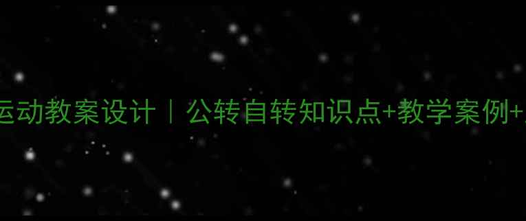 图片 🌍初中物理必看！地球运动教案设计｜公转自转知识点+教学案例+互动实验（附资源包）1